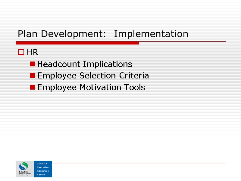 Plan Development:  Implementation HR Headcount Implications   Employee Selection Criteria Employee Motivation